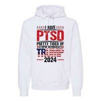 I Have Ptsd Pretty Tired Of Stupid Democrats Trump 2024 Premium Hoodie