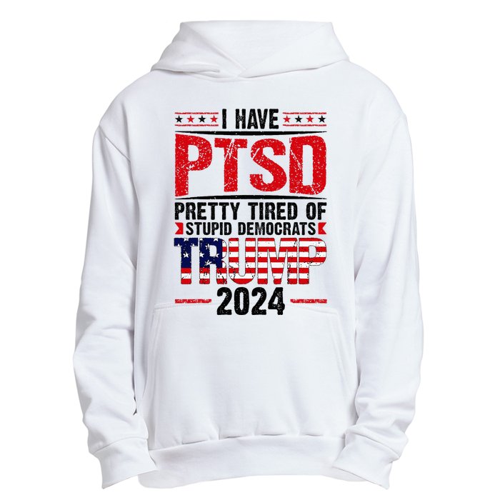 I Have Ptsd Pretty Tired Of Stupid Democrats Trump 2024 Urban Pullover Hoodie