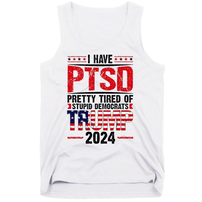 I Have Ptsd Pretty Tired Of Stupid Democrats Trump 2024 Tank Top