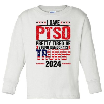 I Have Ptsd Pretty Tired Of Stupid Democrats Trump 2024 Toddler Long Sleeve Shirt