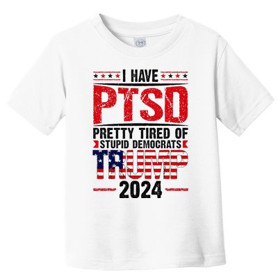 I Have Ptsd Pretty Tired Of Stupid Democrats Trump 2024 Toddler T-Shirt