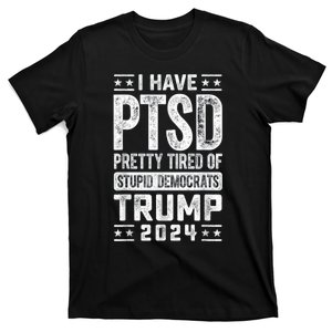 I Have Ptsd Pretty Tired Of Stupid Democrats Trump 2024 T-Shirt