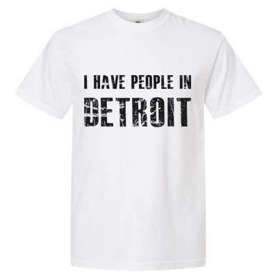 I Have People In Detroit City Michigan State Garment-Dyed Heavyweight T-Shirt