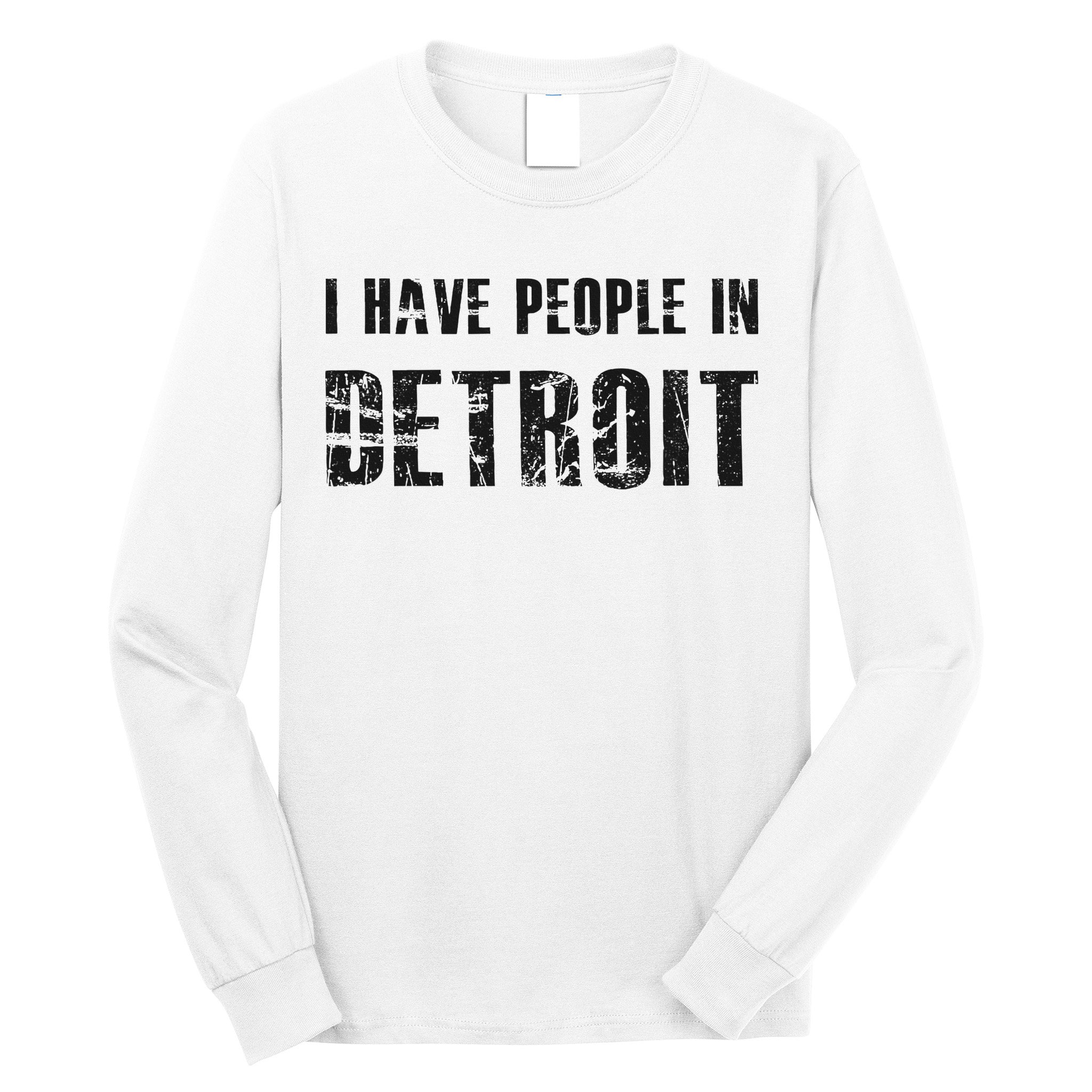 I Have People In Detroit City Michigan State Long Sleeve Shirt