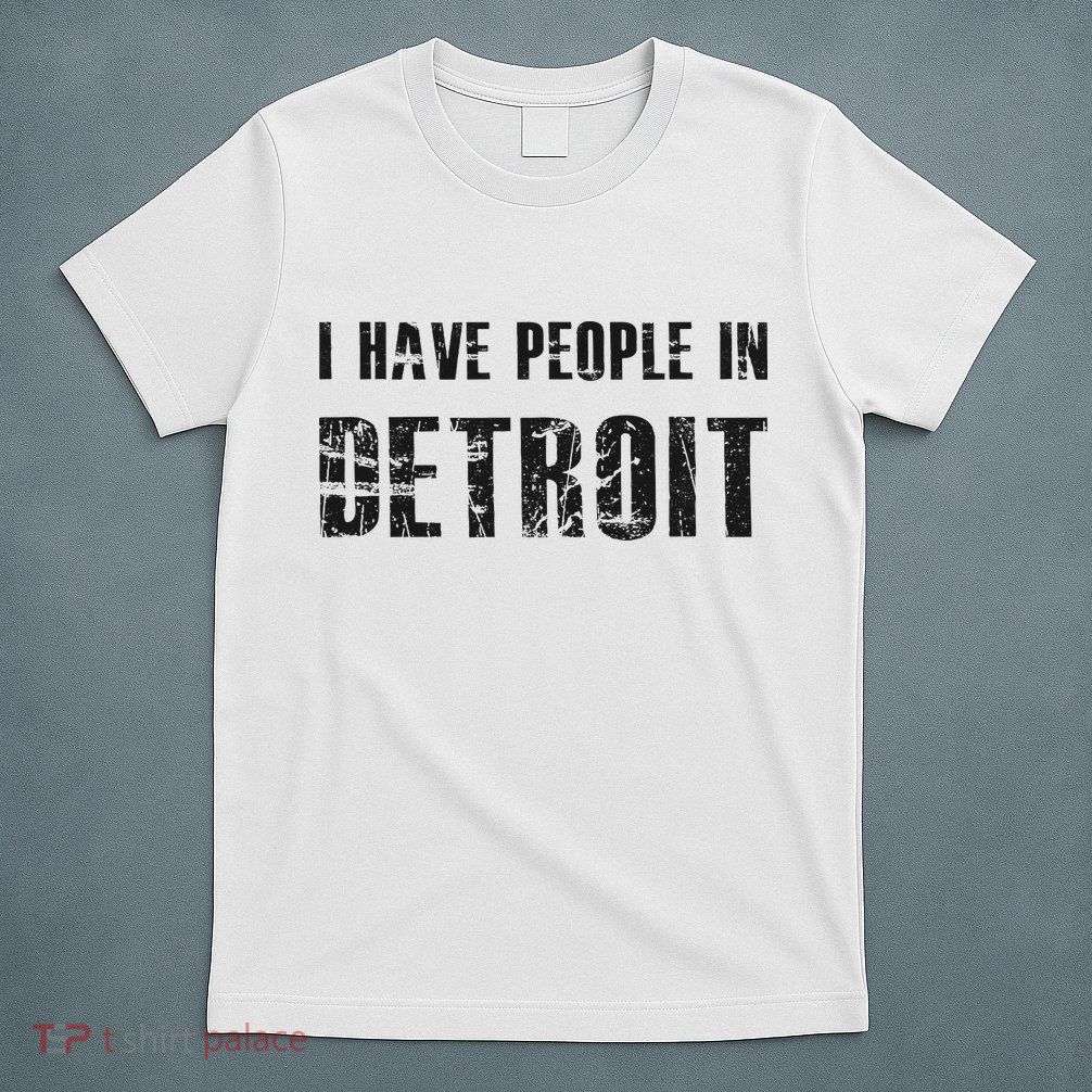 I Have People In Detroit City Michigan State T-Shirt