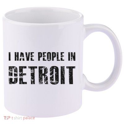 I Have People In Detroit City Michigan State 11oz C Handle Ceramic Mug