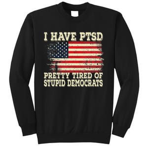 I Have PTSD Pretty Tired Of Stupid Democrats Sweatshirt