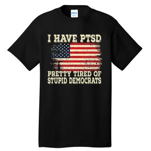 I Have PTSD Pretty Tired Of Stupid Democrats Tall T-Shirt