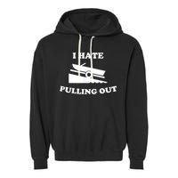 I Hate Pulling Out Fishing Boating Boat Launch Boat Ramp Garment-Dyed Fleece Hoodie