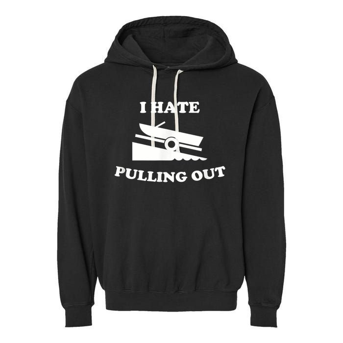 I Hate Pulling Out Fishing Boating Boat Launch Boat Ramp Garment-Dyed Fleece Hoodie