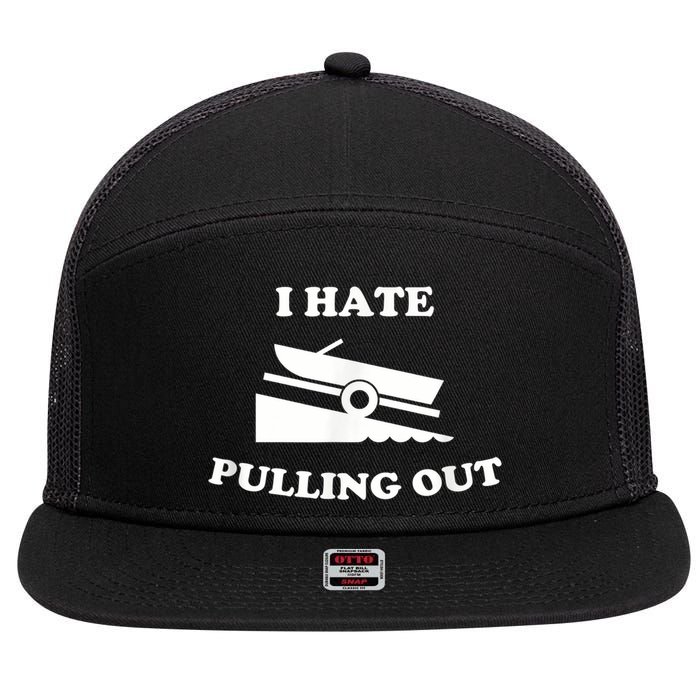 I Hate Pulling Out Fishing Boating Boat Launch Boat Ramp 7 Panel Mesh Trucker Snapback Hat
