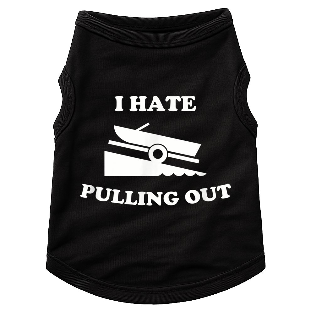 I Hate Pulling Out Fishing Boating Boat Launch Boat Ramp Doggie Tank