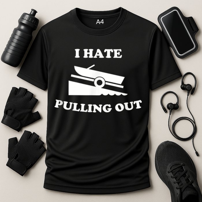 I Hate Pulling Out Fishing Boating Boat Launch Boat Ramp Performance Shirt