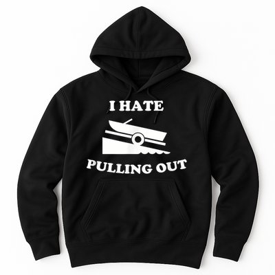 I Hate Pulling Out Fishing Boating Boat Launch Boat Ramp Hoodie