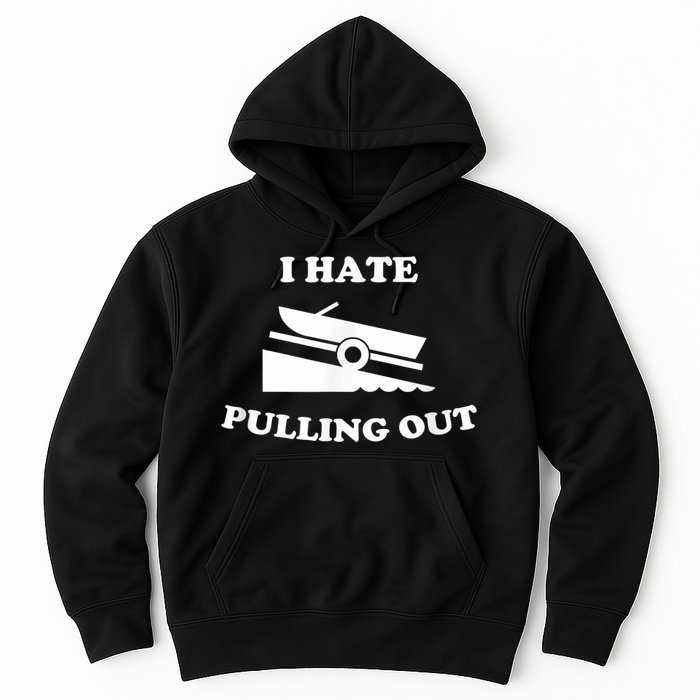 I Hate Pulling Out Fishing Boating Boat Launch Boat Ramp Hoodie