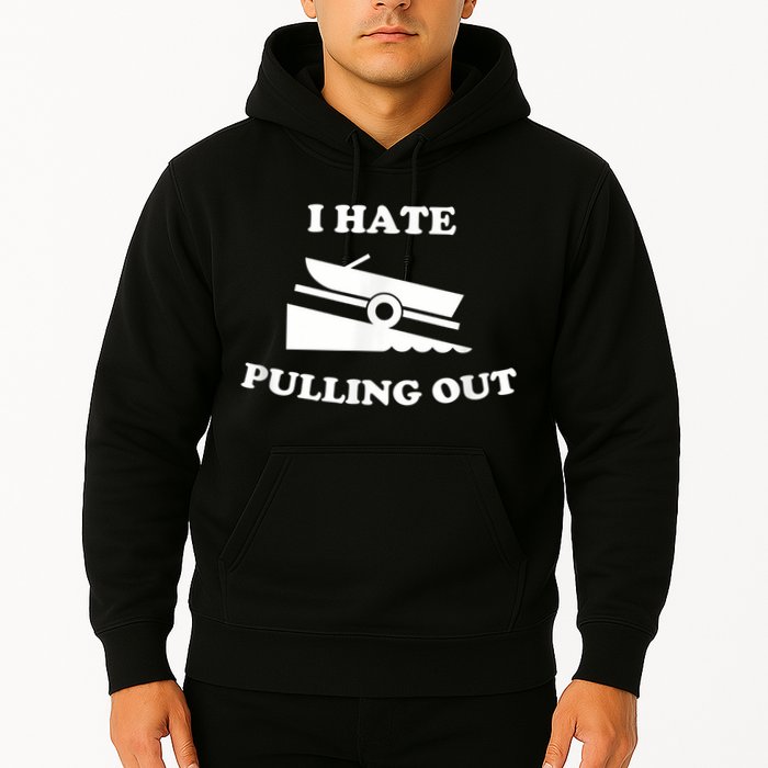 I Hate Pulling Out Fishing Boating Boat Launch Boat Ramp Hoodie