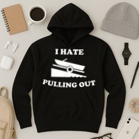 I Hate Pulling Out Fishing Boating Boat Launch Boat Ramp Hoodie