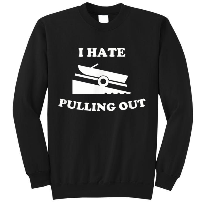 I Hate Pulling Out Fishing Boating Boat Launch Boat Ramp Sweatshirt
