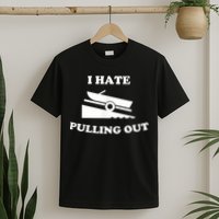 I Hate Pulling Out Fishing Boating Boat Launch Boat Ramp T-Shirt