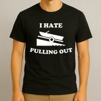 I Hate Pulling Out Fishing Boating Boat Launch Boat Ramp T-Shirt