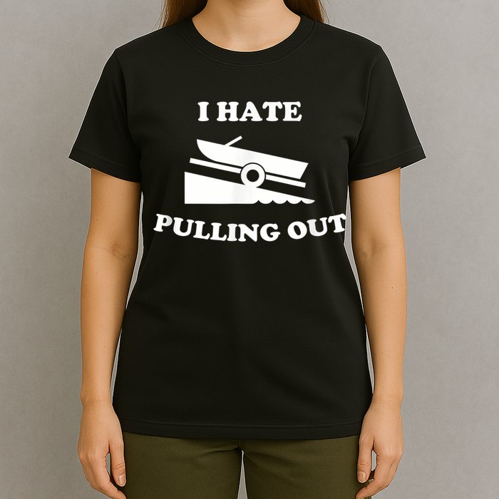 I Hate Pulling Out Fishing Boating Boat Launch Boat Ramp T-Shirt