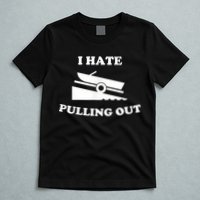 I Hate Pulling Out Fishing Boating Boat Launch Boat Ramp T-Shirt