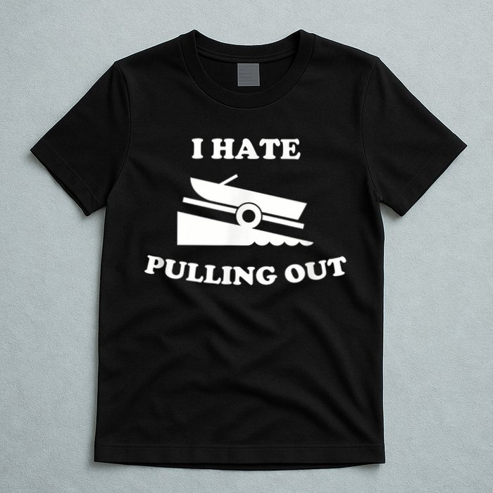 I Hate Pulling Out Fishing Boating Boat Launch Boat Ramp T-Shirt