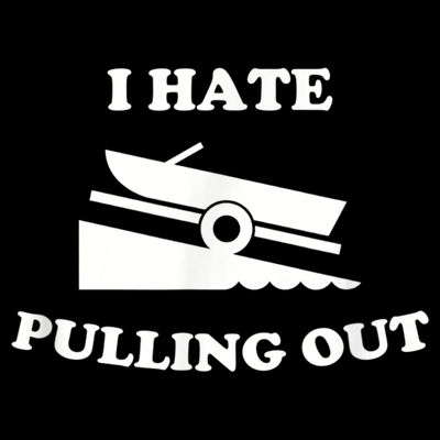 I Hate Pulling Out Fishing Boating Boat Launch Boat Ramp T-Shirt