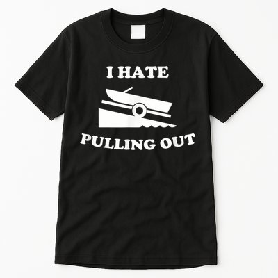 I Hate Pulling Out Fishing Boating Boat Launch Boat Ramp Tall T-Shirt