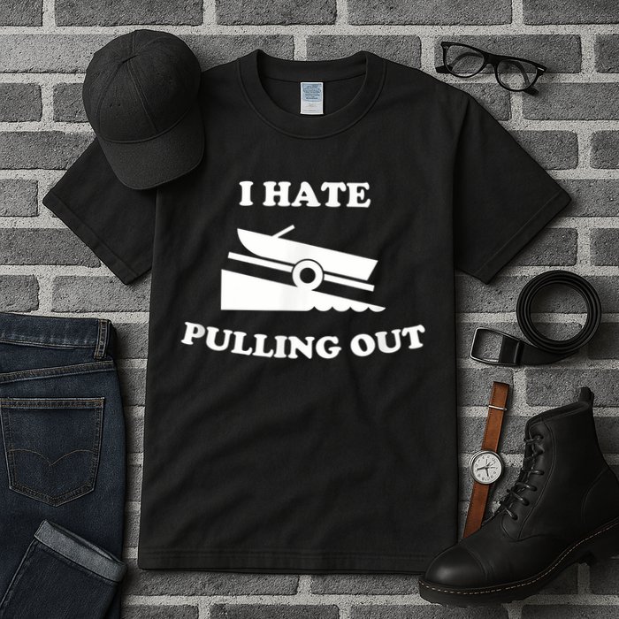 I Hate Pulling Out Fishing Boating Boat Launch Boat Ramp Tall T-Shirt