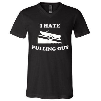 I Hate Pulling Out Fishing Boating Boat Launch Boat Ramp V-Neck T-Shirt