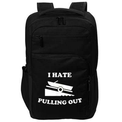 I Hate Pulling Out Fishing Boating Boat Launch Boat Ramp Impact Tech Backpack