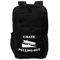 I Hate Pulling Out Fishing Boating Boat Launch Boat Ramp Impact Tech Backpack