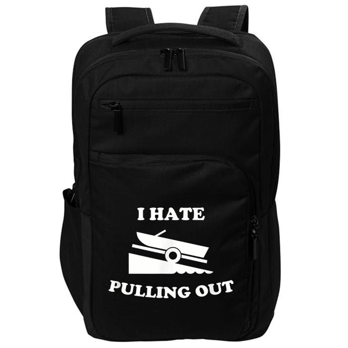 I Hate Pulling Out Fishing Boating Boat Launch Boat Ramp Impact Tech Backpack