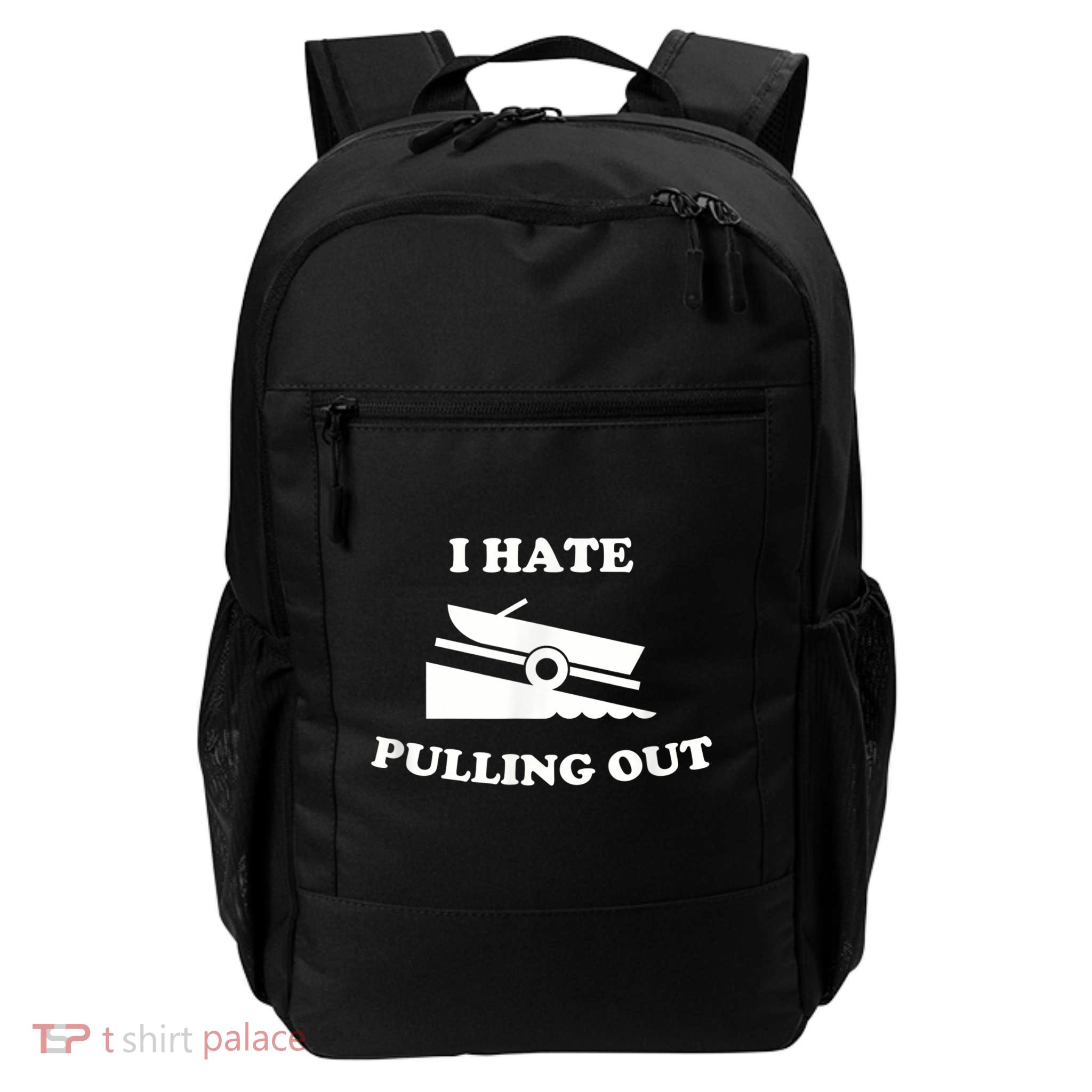 I Hate Pulling Out Fishing Boating Boat Launch Boat Ramp Backpack