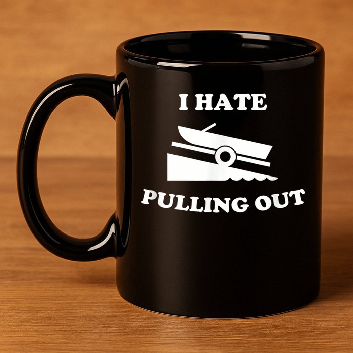 I Hate Pulling Out Fishing Boating Boat Launch Boat Ramp 11oz C Handle Ceramic Mug