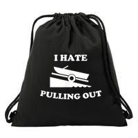 I Hate Pulling Out Fishing Boating Boat Launch Boat Ramp Drawstring Bag