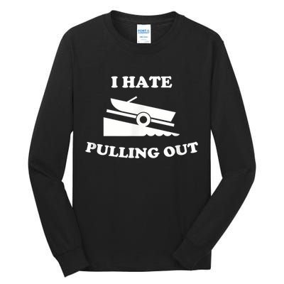 I Hate Pulling Out Fishing Boating Boat Launch Boat Ramp Tall Long Sleeve T-Shirt