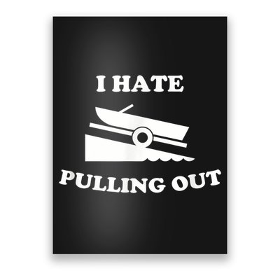 I Hate Pulling Out Fishing Boating Boat Launch Boat Ramp Poster