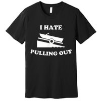 I Hate Pulling Out Fishing Boating Boat Launch Boat Ramp Premium T-Shirt