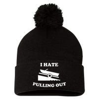 I Hate Pulling Out Fishing Boating Boat Launch Boat Ramp Pom Pom 12in Knit Beanie