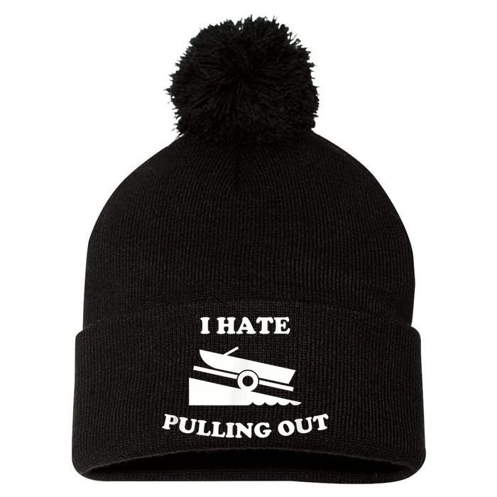 I Hate Pulling Out Fishing Boating Boat Launch Boat Ramp Pom Pom 12in Knit Beanie