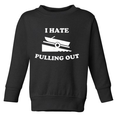 I Hate Pulling Out Fishing Boating Boat Launch Boat Ramp Toddler Sweatshirt