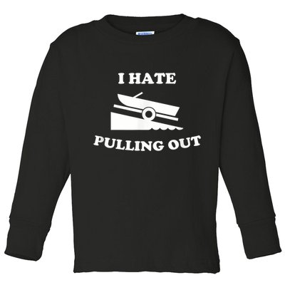 I Hate Pulling Out Fishing Boating Boat Launch Boat Ramp Toddler Long Sleeve Shirt