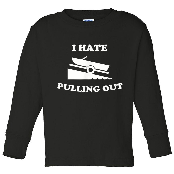 I Hate Pulling Out Fishing Boating Boat Launch Boat Ramp Toddler Long Sleeve Shirt