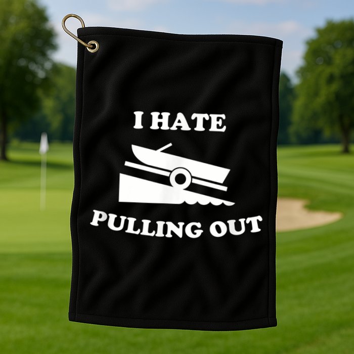 I Hate Pulling Out Fishing Boating Boat Launch Boat Ramp Golf Towel