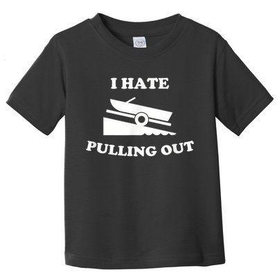 I Hate Pulling Out Fishing Boating Boat Launch Boat Ramp Toddler T-Shirt