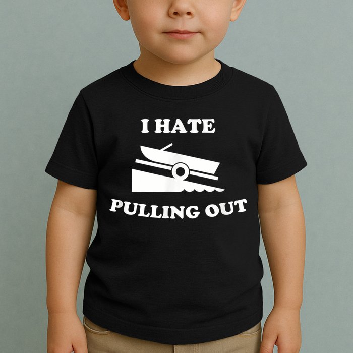 I Hate Pulling Out Fishing Boating Boat Launch Boat Ramp Toddler T-Shirt