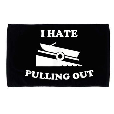 I Hate Pulling Out Fishing Boating Boat Launch Boat Ramp Microfiber Hand Towel