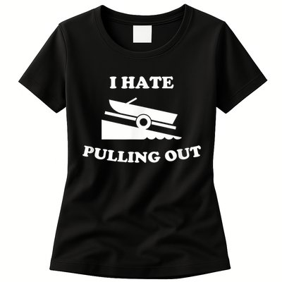 I Hate Pulling Out Fishing Boating Boat Launch Boat Ramp Womens T-Shirt